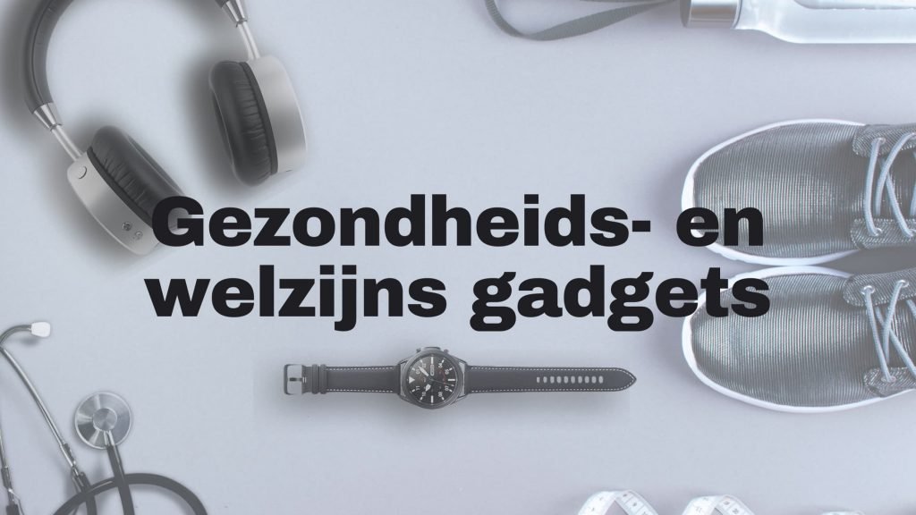 Gezondheids- en welzijns gadgets Beste technologische gadgets voor gezondheid en welzijn